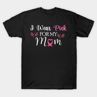 I wear pink for my mom Breast Cancer Awareness T-Shirt